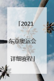 「2021东京奥运会详细赛程」2021东京奥运会详细赛程表
