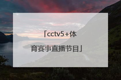 「cctv5+体育赛事直播节目」cctv5+体育赛事直播节目一